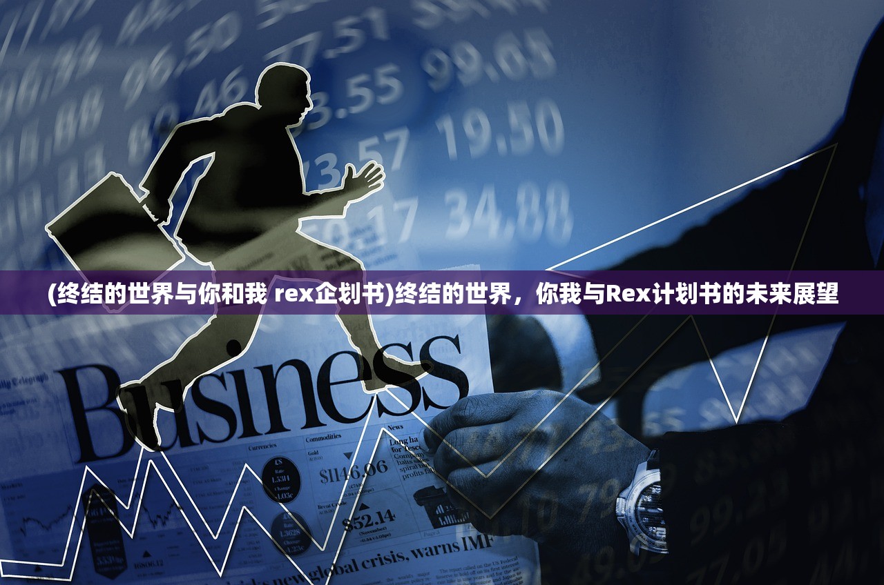 (终结的世界与你和我 rex企划书)终结的世界，你我与Rex计划书的未来展望