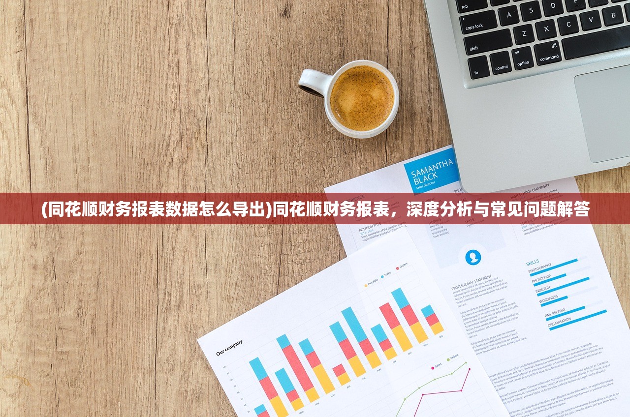 (同花顺财务报表数据怎么导出)同花顺财务报表，深度分析与常见问题解答