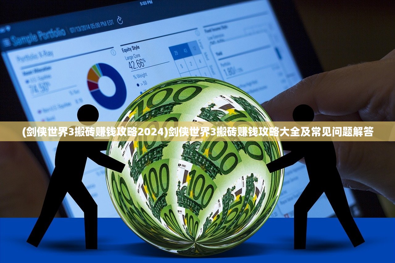 (剑侠世界3搬砖赚钱攻略2024)剑侠世界3搬砖赚钱攻略大全及常见问题解答