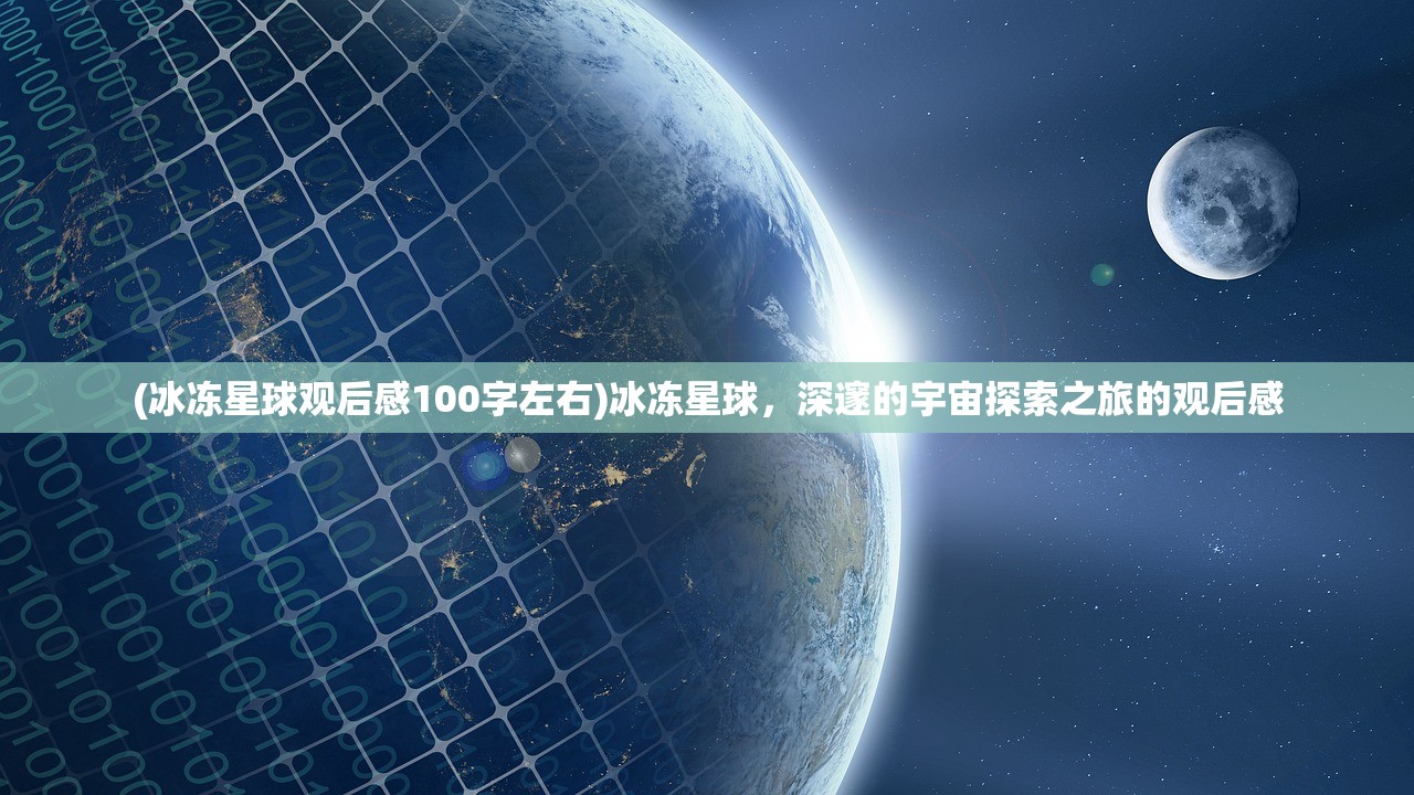 (冰冻星球观后感100字左右)冰冻星球，深邃的宇宙探索之旅的观后感
