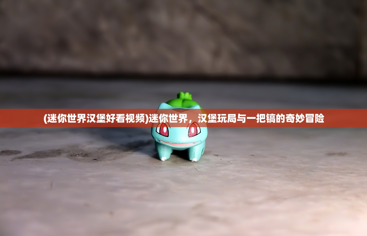 (迷你世界汉堡好看视频)迷你世界，汉堡玩局与一把镐的奇妙冒险
