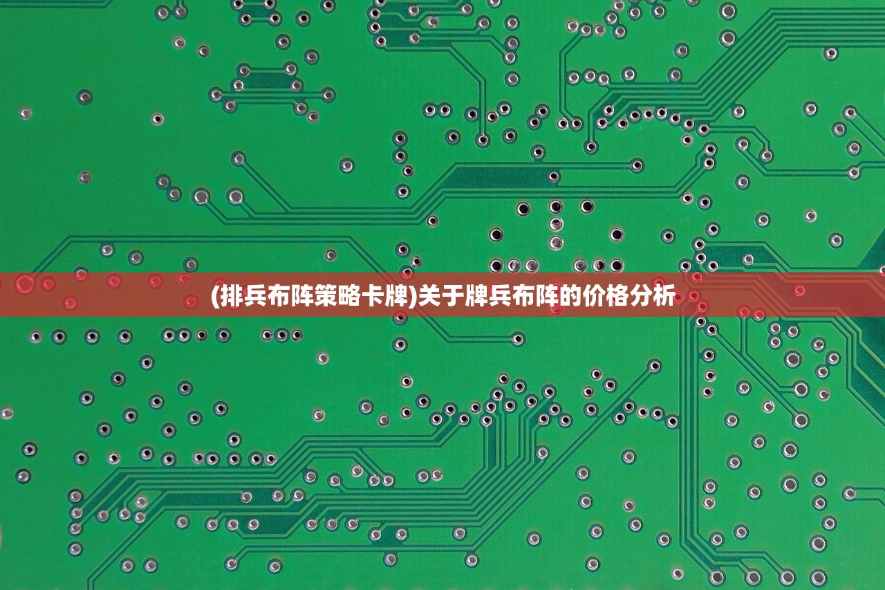 (排兵布阵策略卡牌)关于牌兵布阵的价格分析