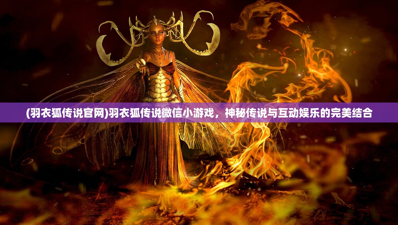 (羽衣狐传说官网)羽衣狐传说微信小游戏，神秘传说与互动娱乐的完美结合