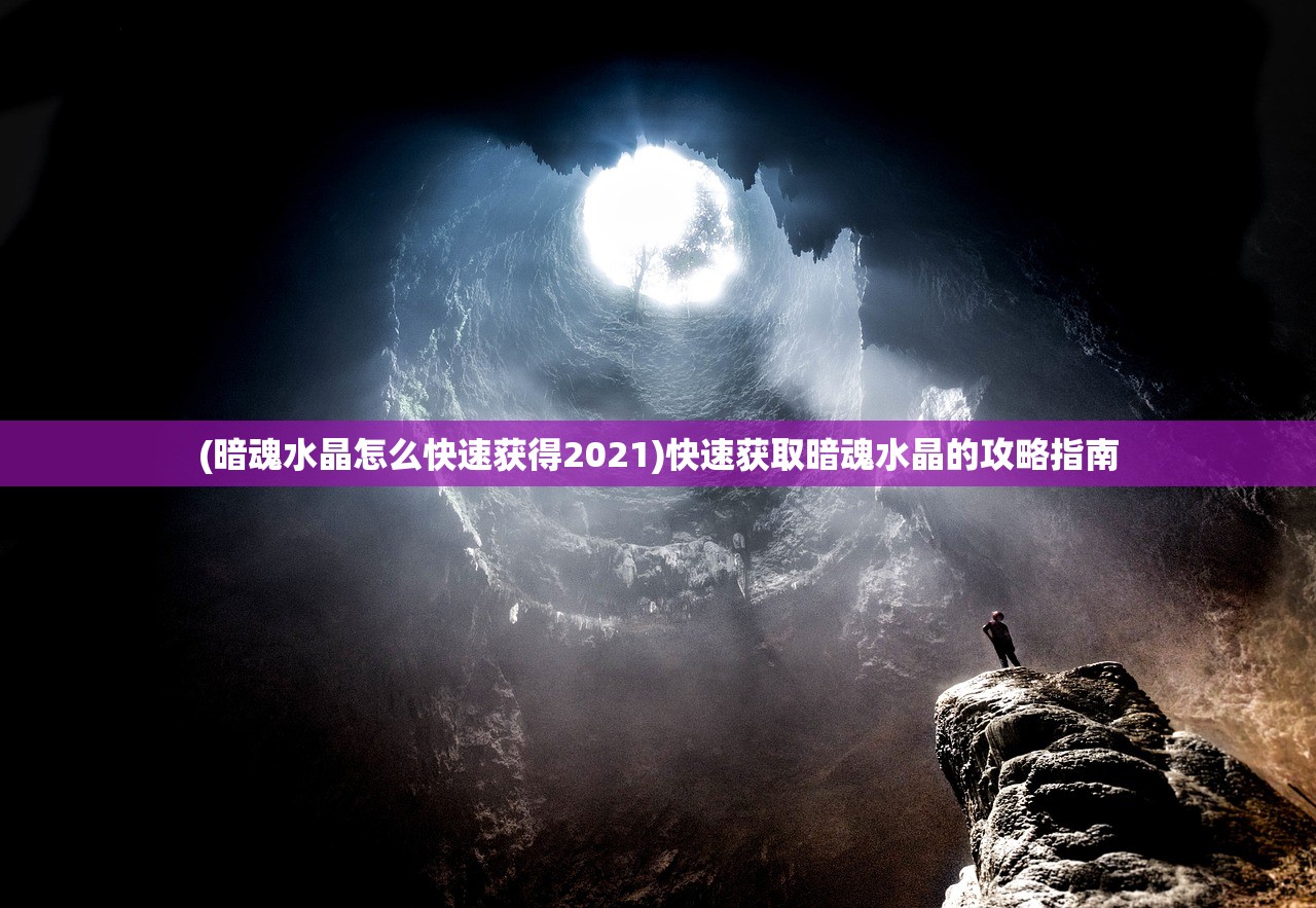 (暗魂水晶怎么快速获得2021)快速获取暗魂水晶的攻略指南