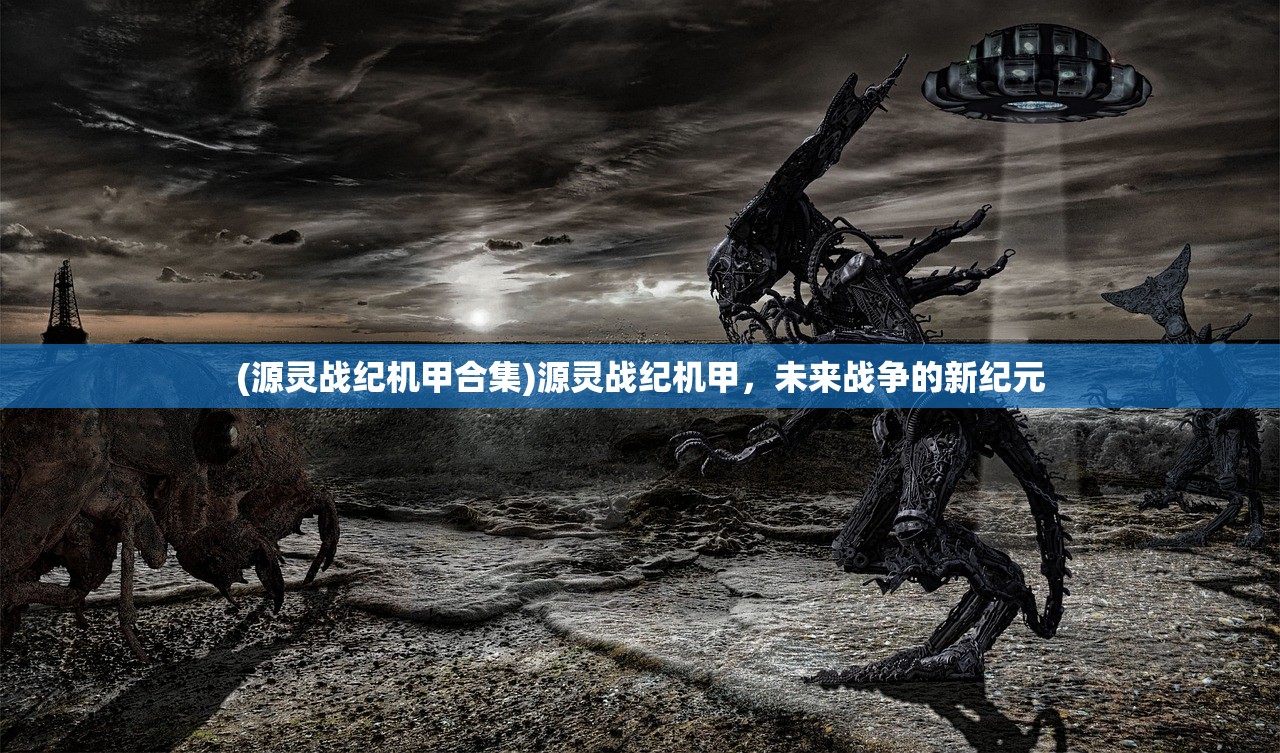 (源灵战纪机甲合集)源灵战纪机甲，未来战争的新纪元