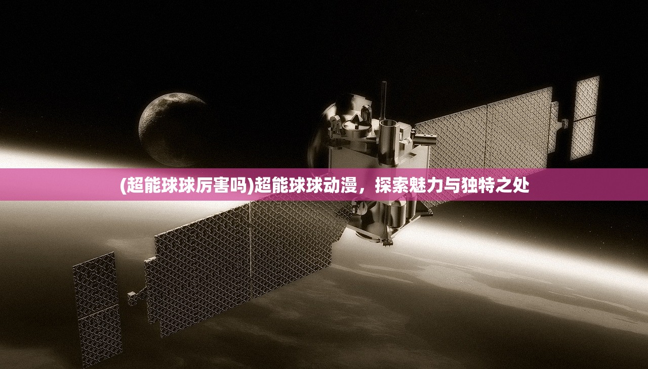 (超能球球厉害吗)超能球球动漫，探索魅力与独特之处