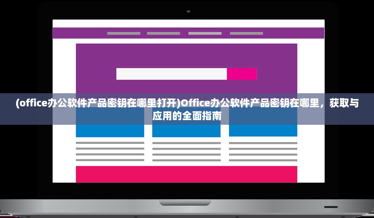 (office办公软件产品密钥在哪里打开)Office办公软件产品密钥在哪里，获取与应用的全面指南