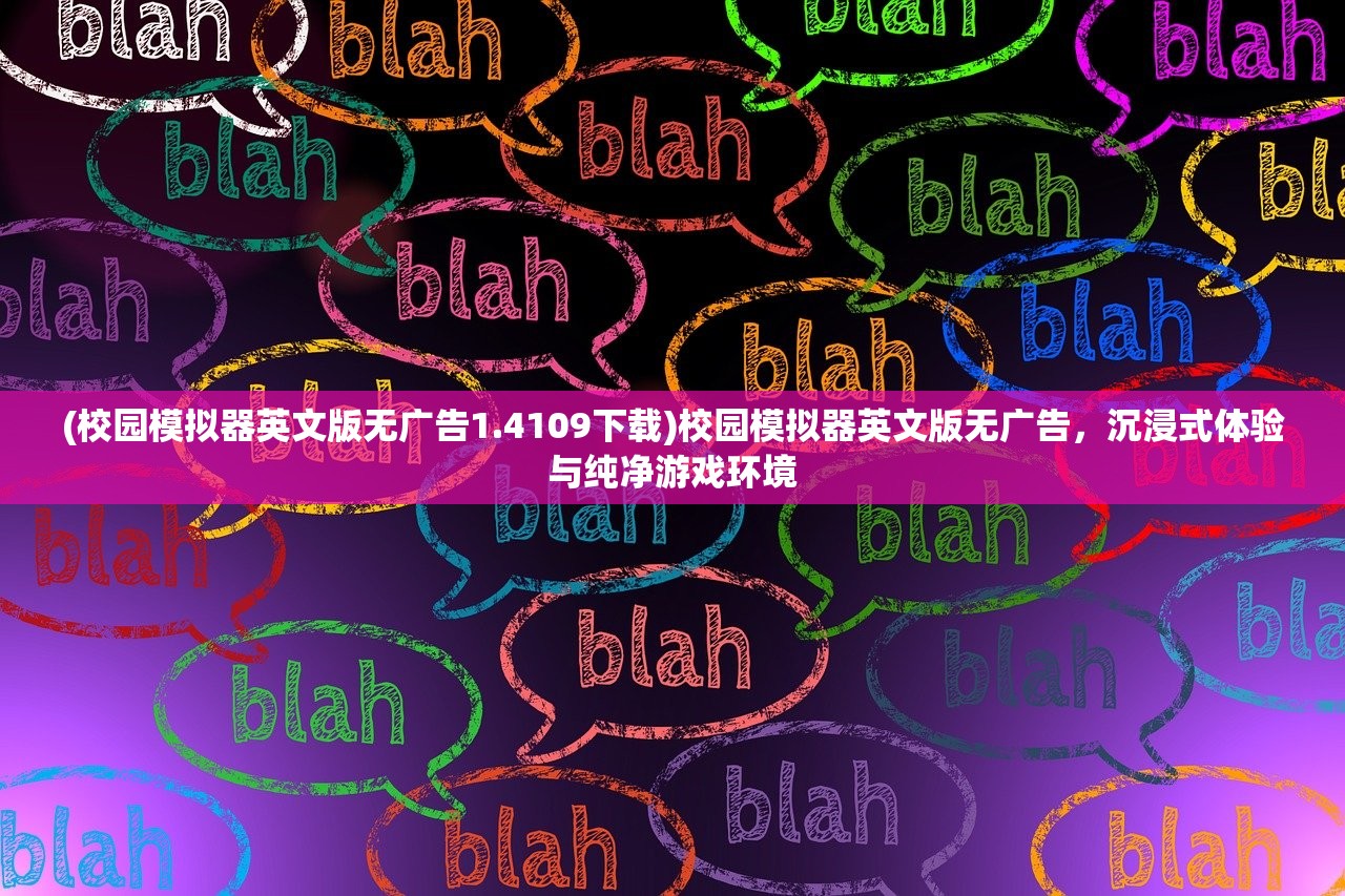 (校园模拟器英文版无广告1.4109下载)校园模拟器英文版无广告，沉浸式体验与纯净游戏环境
