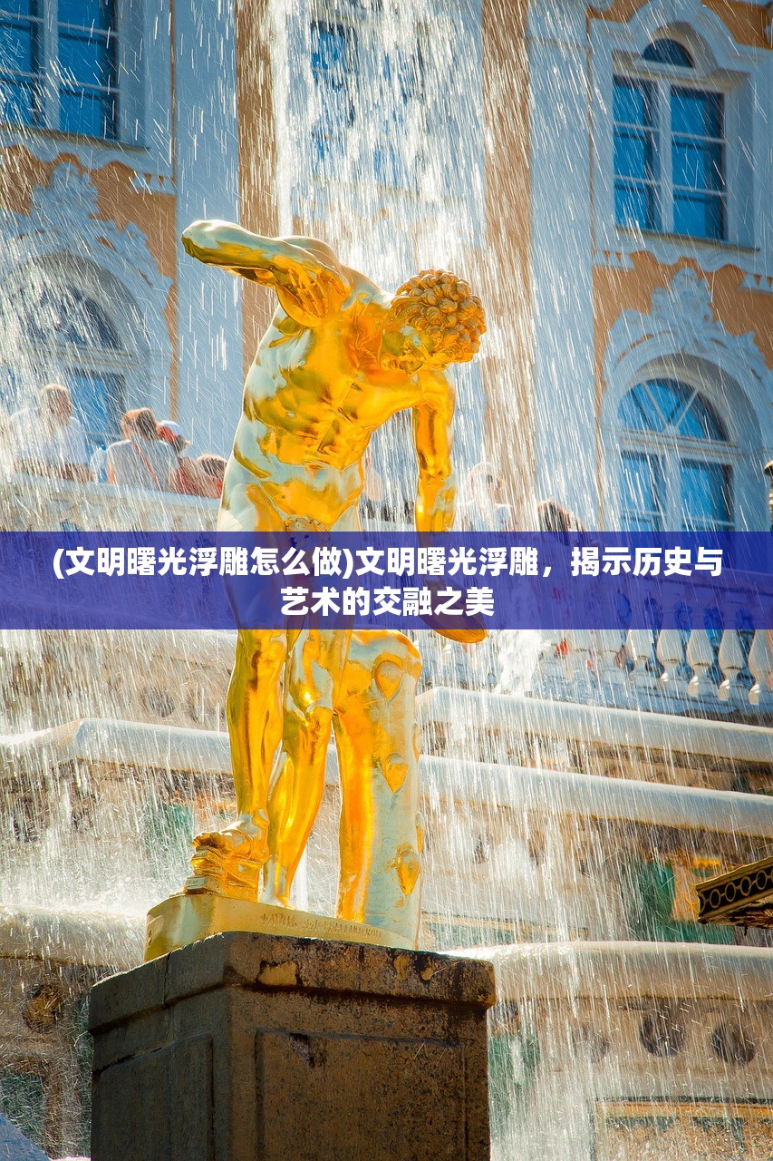 (文明曙光浮雕怎么做)文明曙光浮雕，揭示历史与艺术的交融之美
