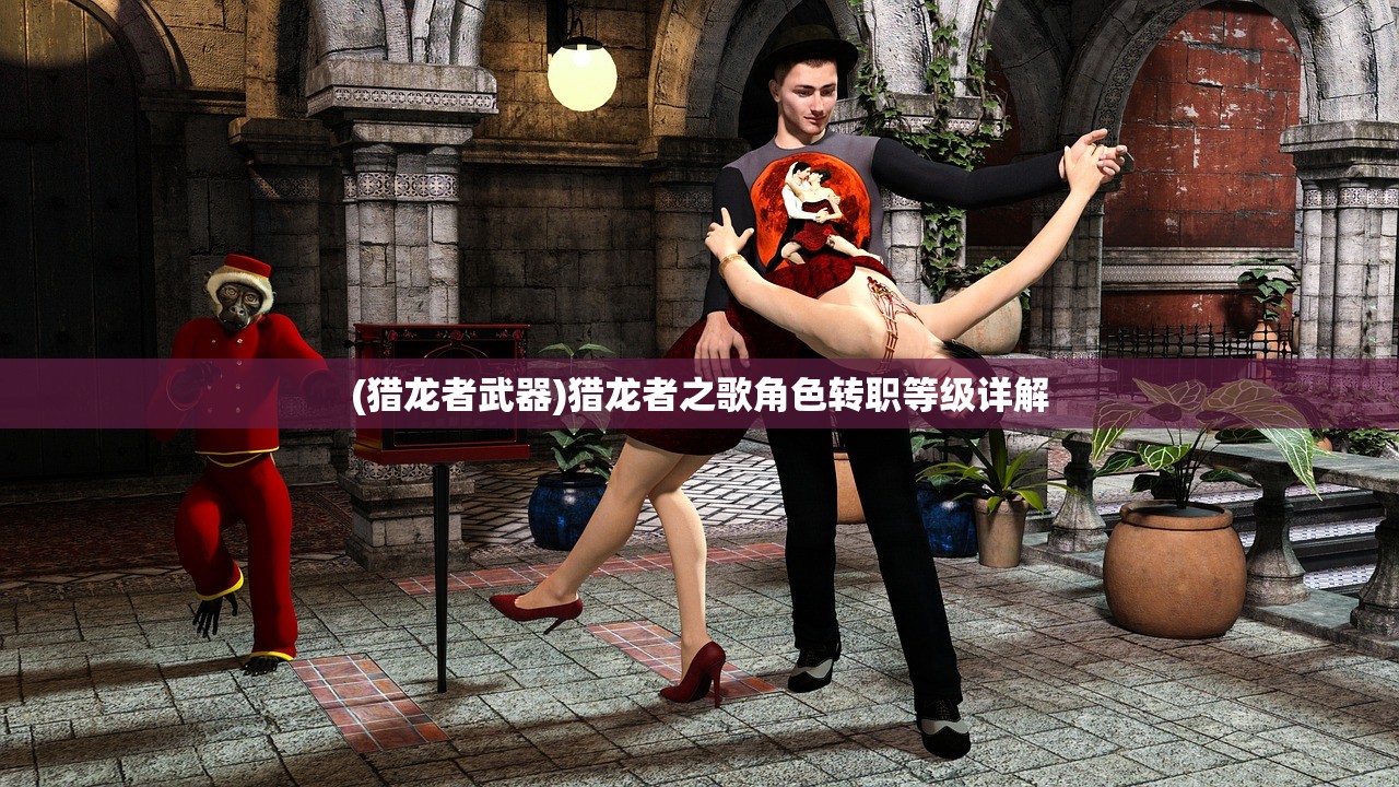 (猎龙者武器)猎龙者之歌角色转职等级详解