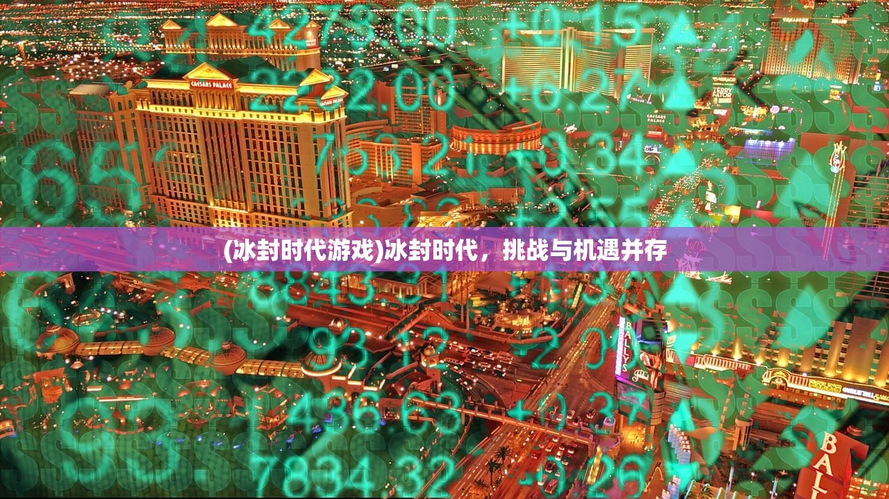 (冰封时代游戏)冰封时代，挑战与机遇并存