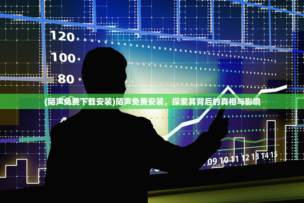 (陌声免费下载安装)陌声免费安装，探索其背后的真相与影响