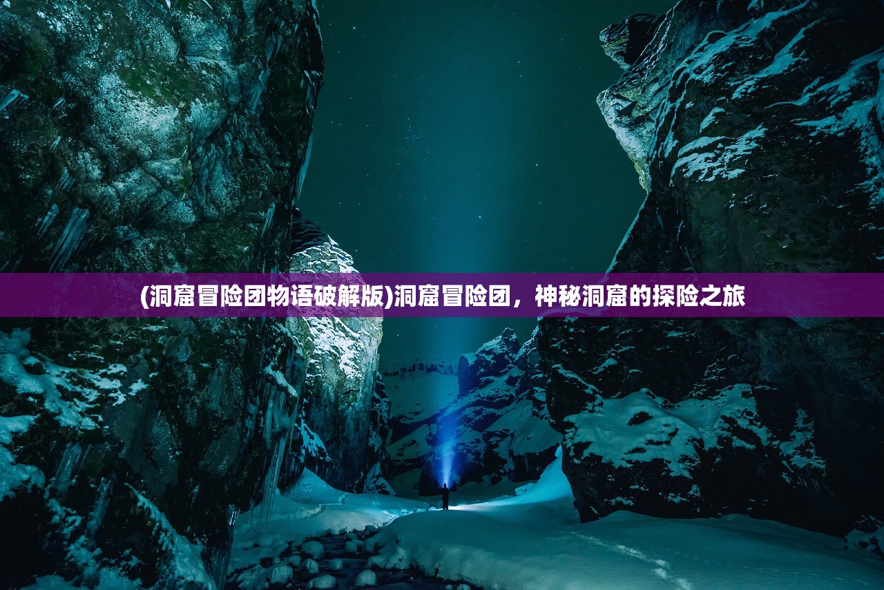 (洞窟冒险团物语破解版)洞窟冒险团，神秘洞窟的探险之旅