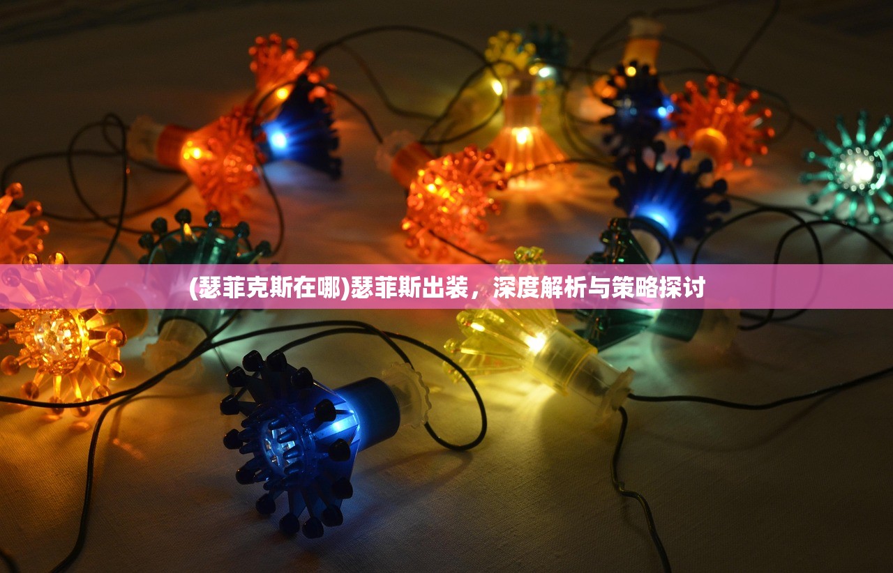 (瑟菲克斯在哪)瑟菲斯出装，深度解析与策略探讨