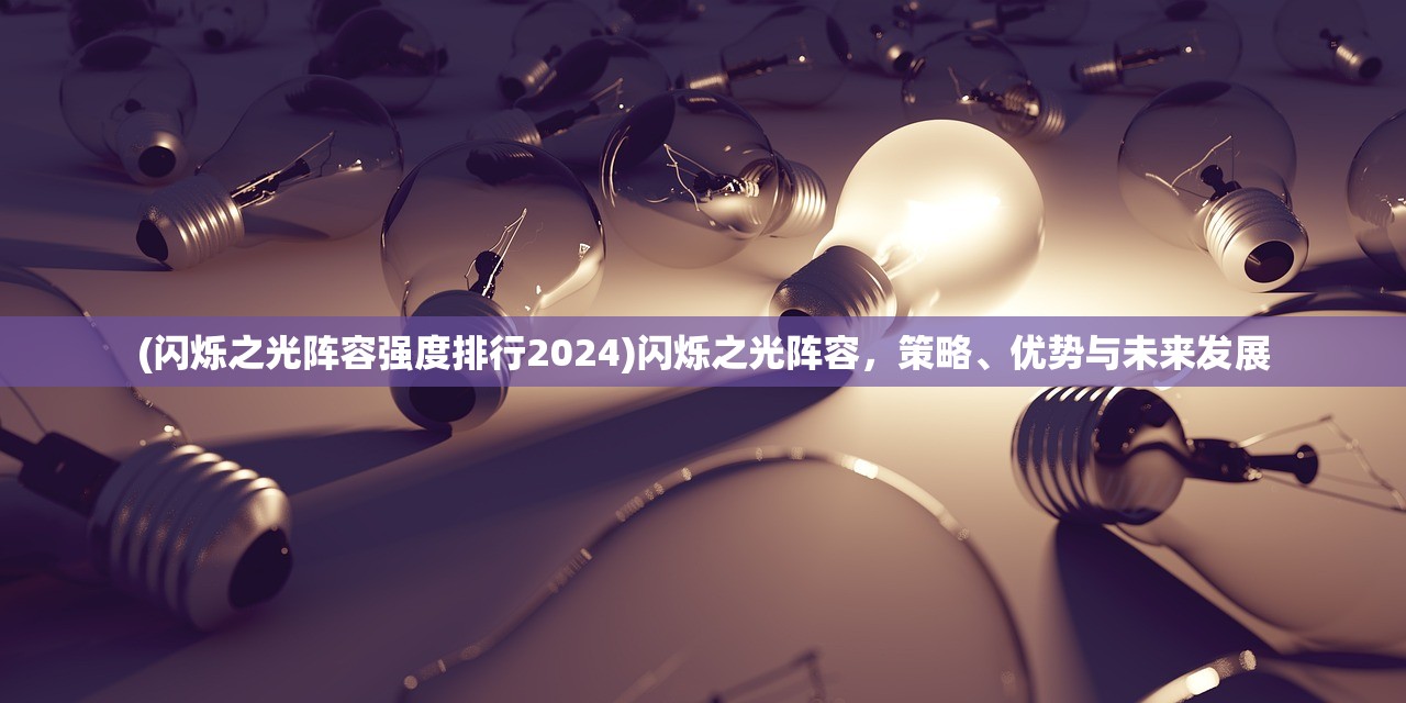 (闪烁之光阵容强度排行2024)闪烁之光阵容，策略、优势与未来发展