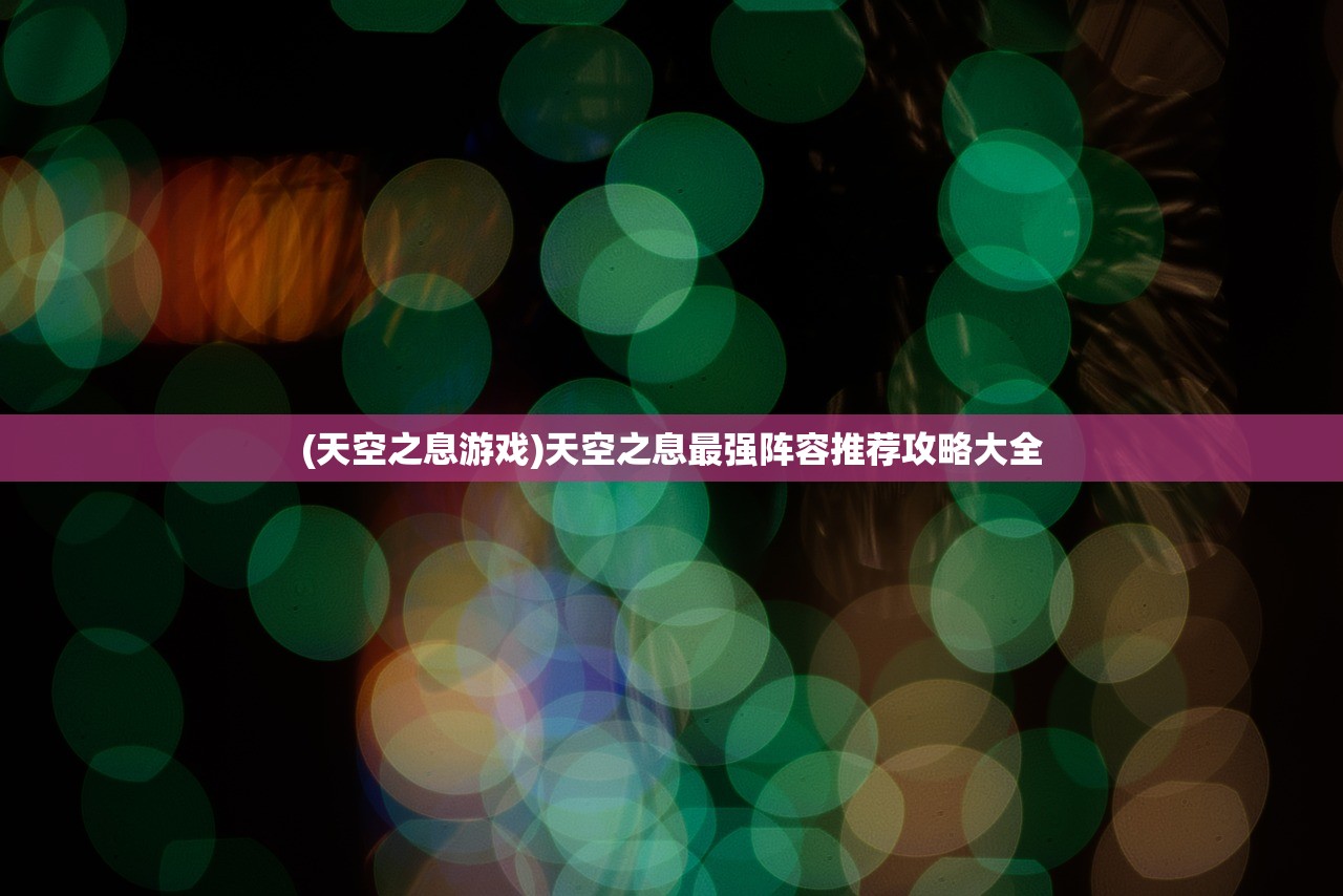 (天空之息游戏)天空之息最强阵容推荐攻略大全