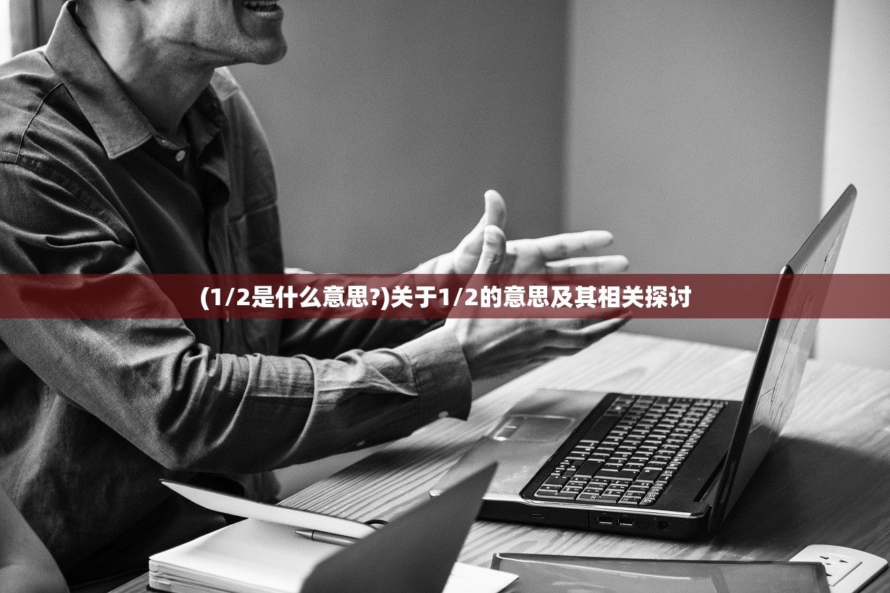 (1/2是什么意思?)关于1/2的意思及其相关探讨