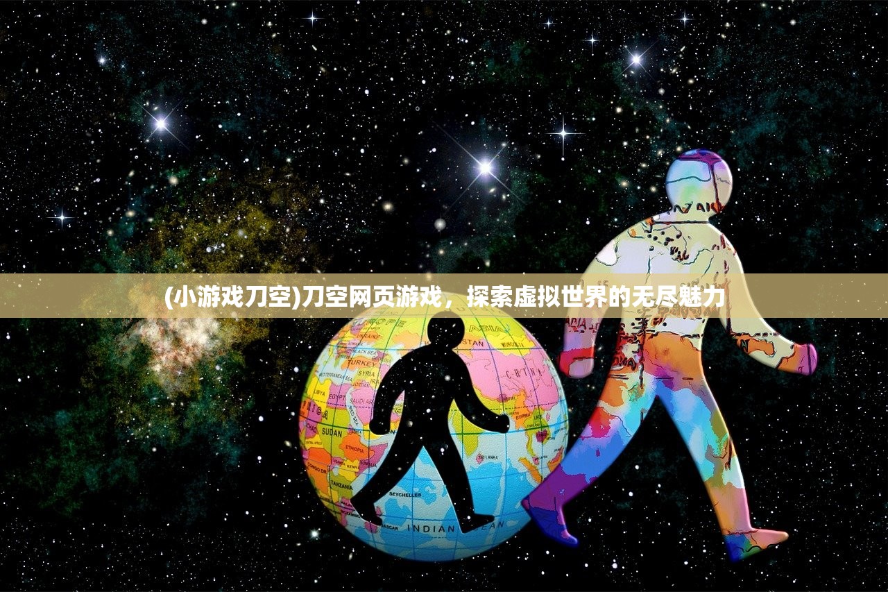(小游戏刀空)刀空网页游戏，探索虚拟世界的无尽魅力