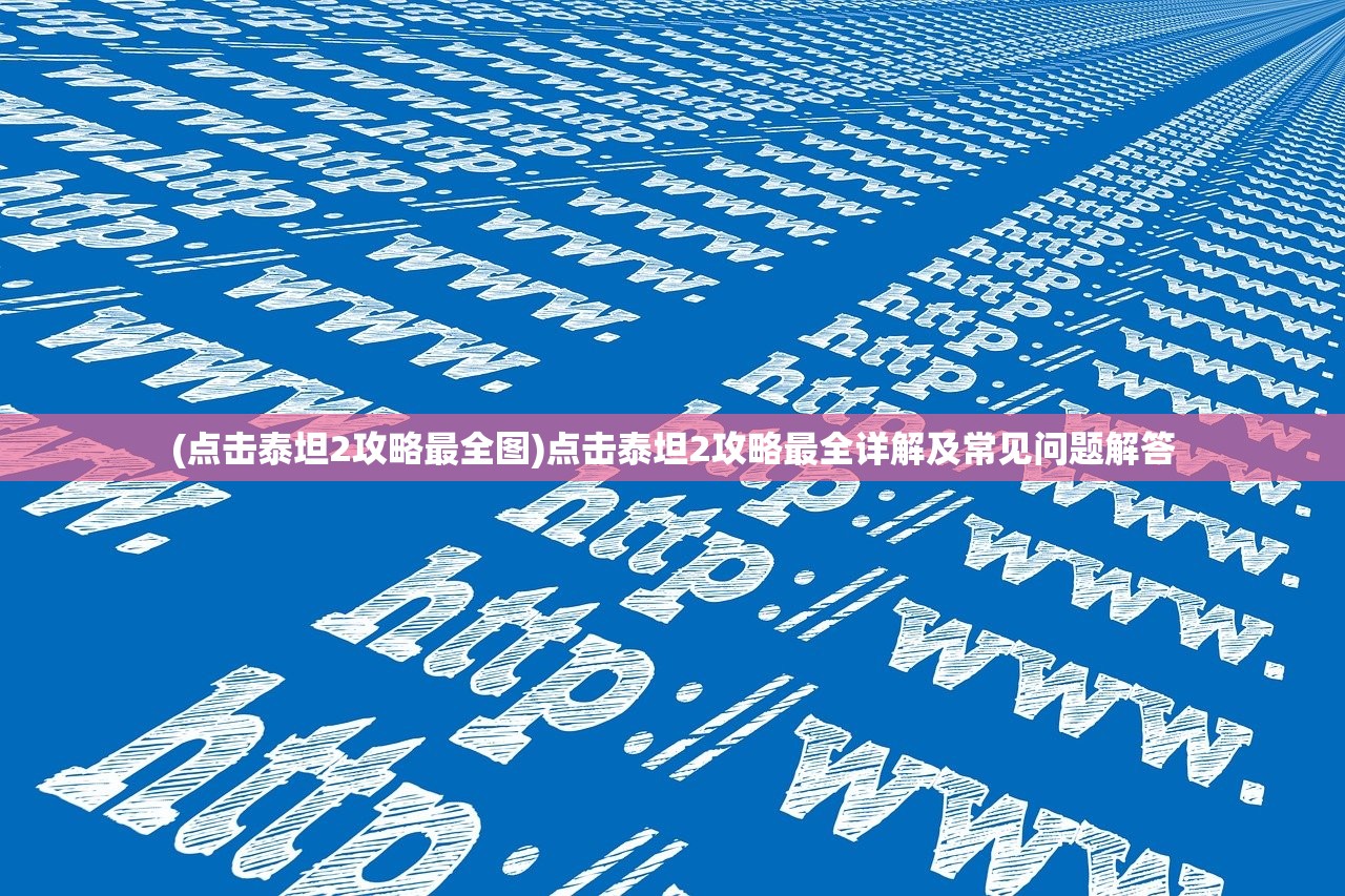 (点击泰坦2攻略最全图)点击泰坦2攻略最全详解及常见问题解答