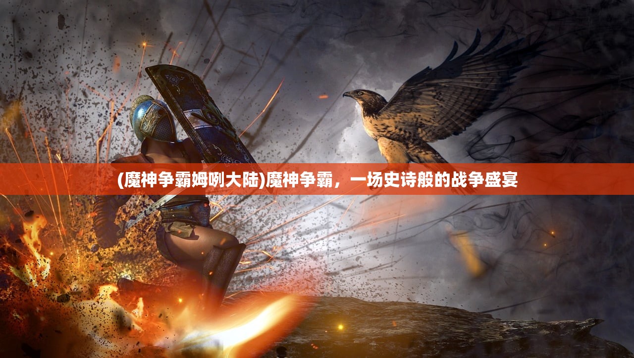 (魔神争霸姆咧大陆)魔神争霸，一场史诗般的战争盛宴
