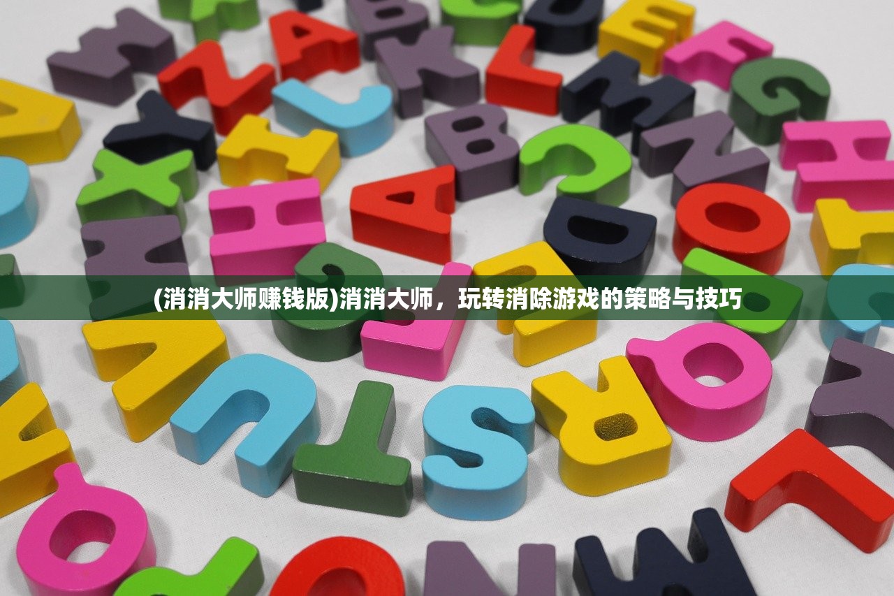 (消消大师赚钱版)消消大师，玩转消除游戏的策略与技巧