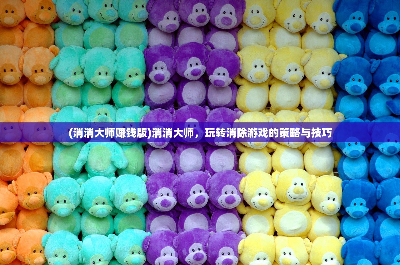 (消消大师赚钱版)消消大师，玩转消除游戏的策略与技巧