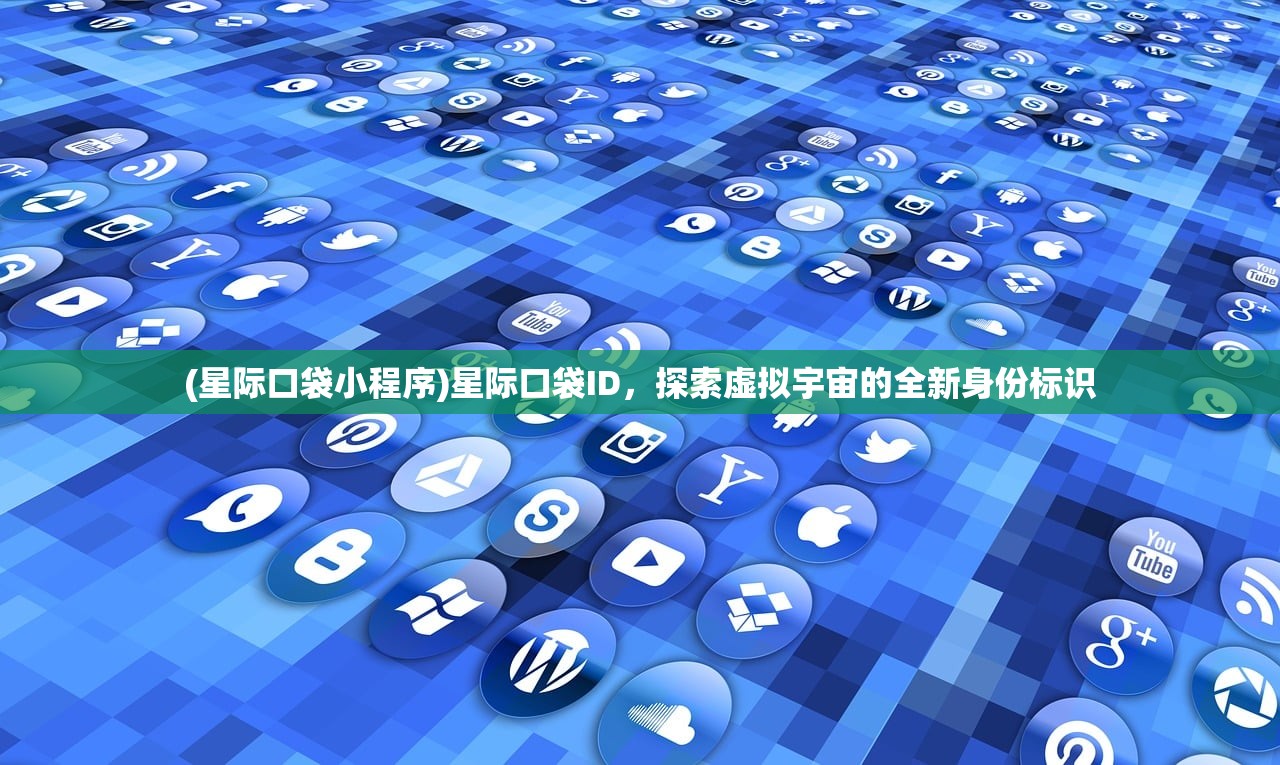 (星际口袋小程序)星际口袋ID，探索虚拟宇宙的全新身份标识