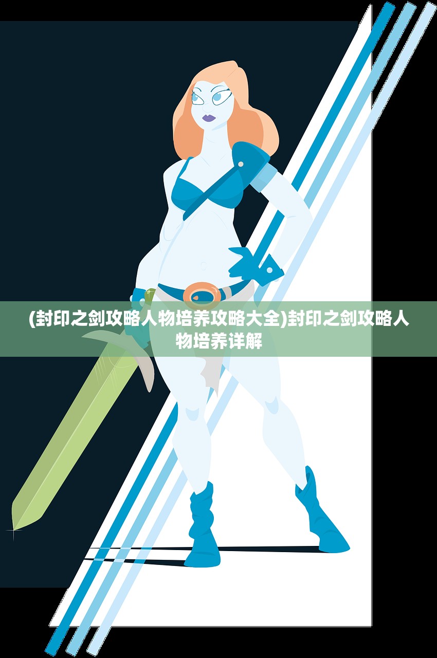 (封印之剑攻略人物培养攻略大全)封印之剑攻略人物培养详解