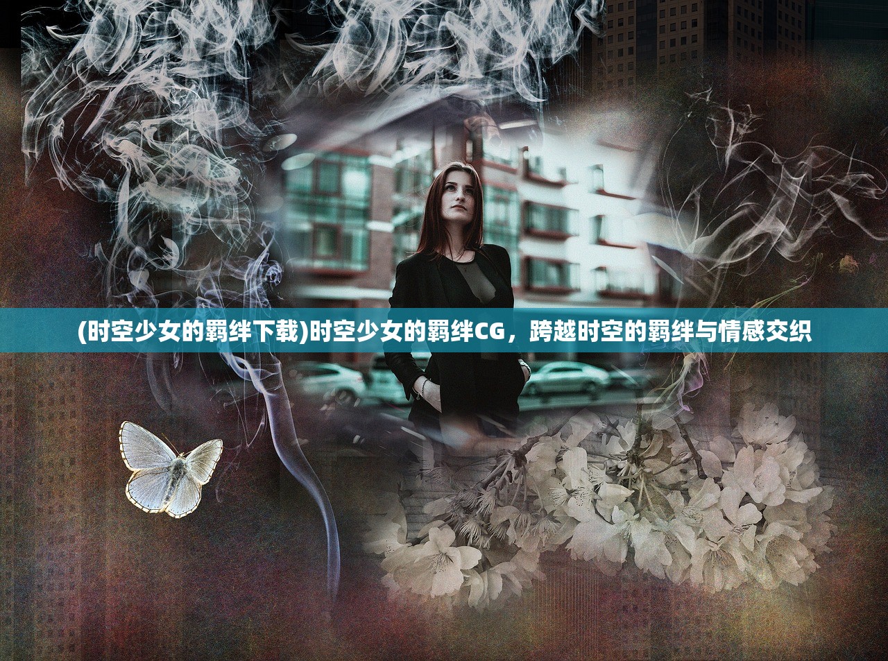 (时空少女的羁绊下载)时空少女的羁绊CG，跨越时空的羁绊与情感交织