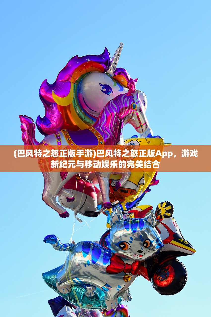 (巴风特之怒正版手游)巴风特之怒正版App，游戏新纪元与移动娱乐的完美结合