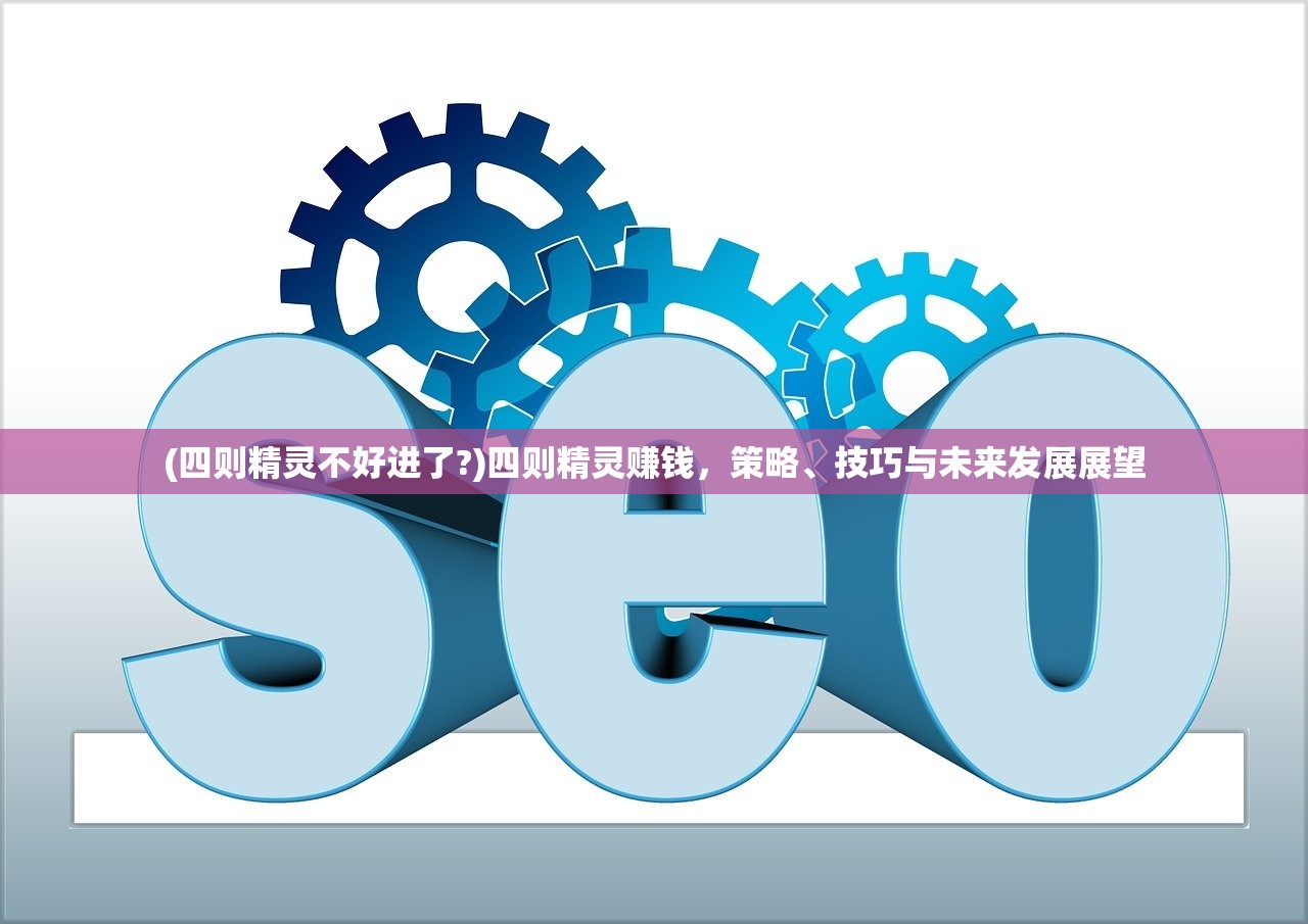 (四则精灵不好进了?)四则精灵赚钱，策略、技巧与未来发展展望
