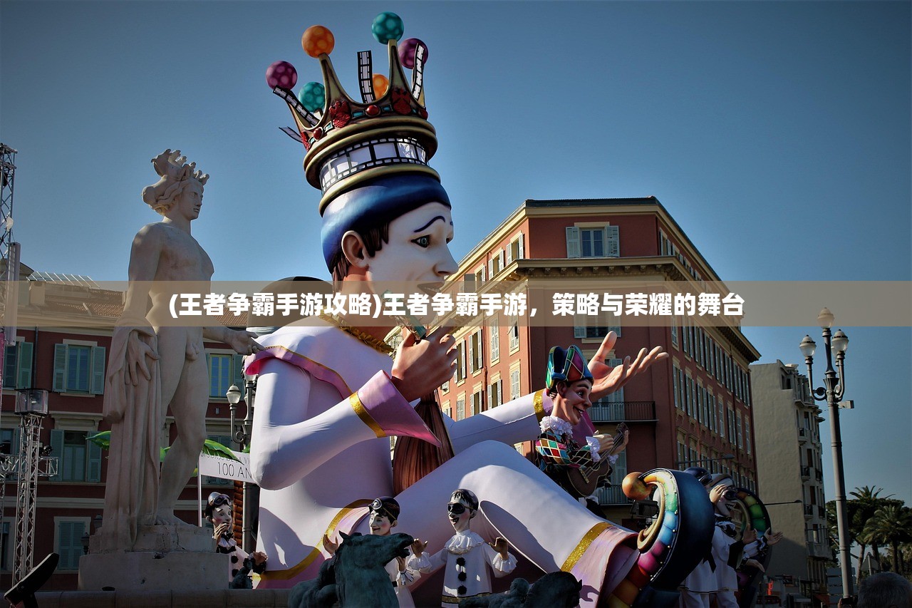 (王者争霸手游攻略)王者争霸手游，策略与荣耀的舞台
