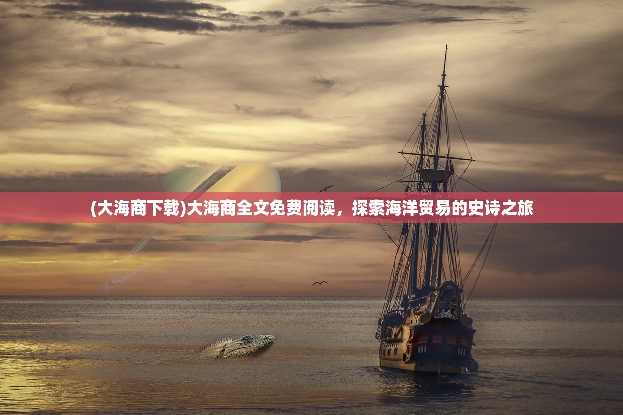 (大海商下载)大海商全文免费阅读，探索海洋贸易的史诗之旅