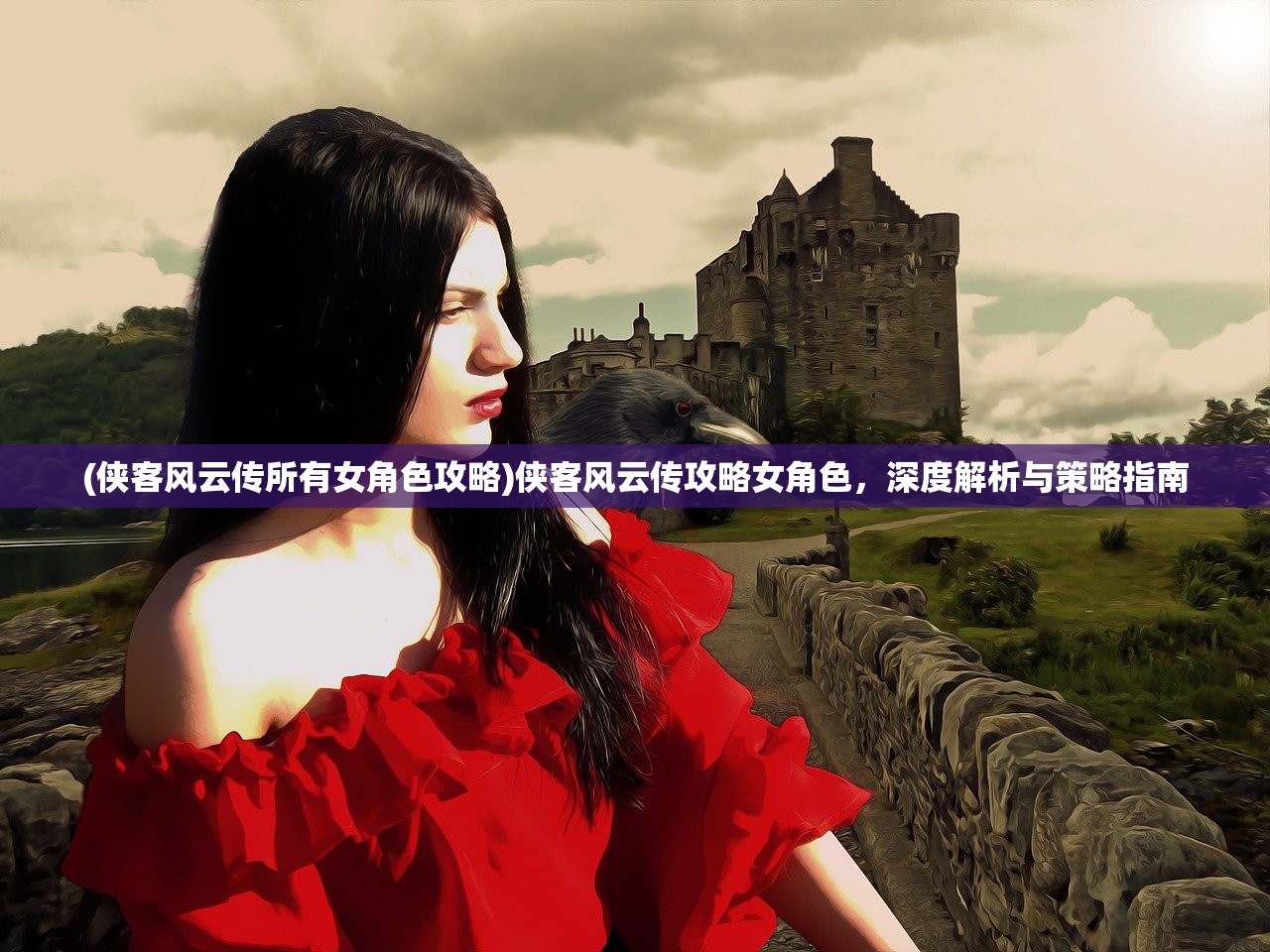 (侠客风云传所有女角色攻略)侠客风云传攻略女角色，深度解析与策略指南