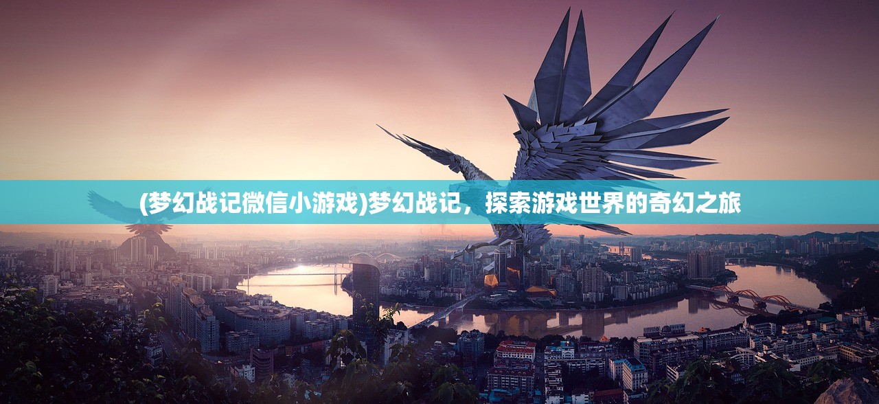 (梦幻战记微信小游戏)梦幻战记，探索游戏世界的奇幻之旅