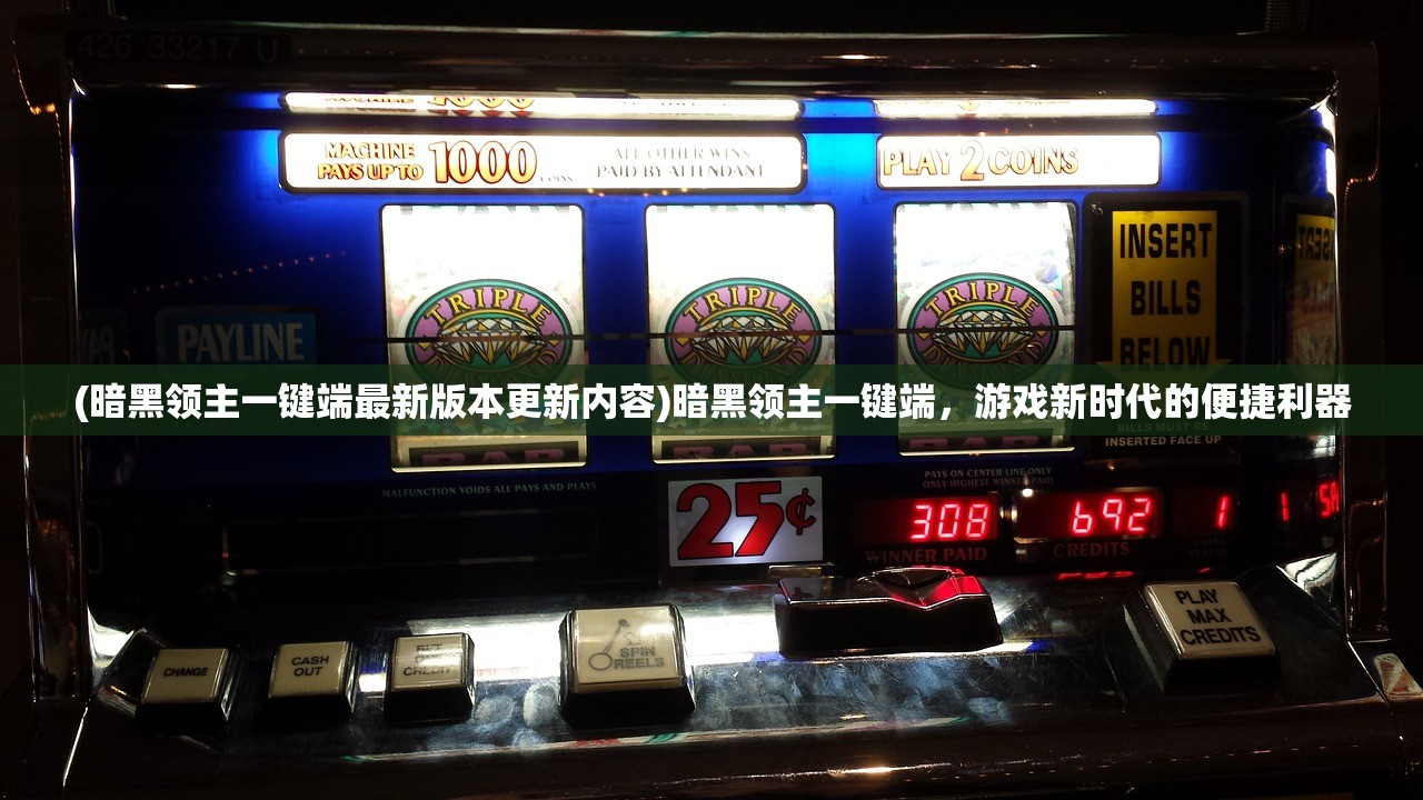 (暗黑领主一键端最新版本更新内容)暗黑领主一键端，游戏新时代的便捷利器