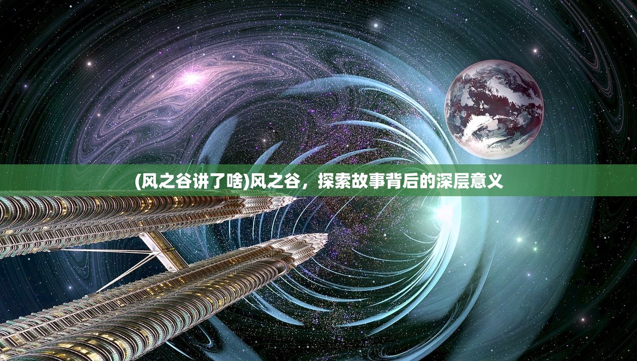 (风之谷讲了啥)风之谷，探索故事背后的深层意义
