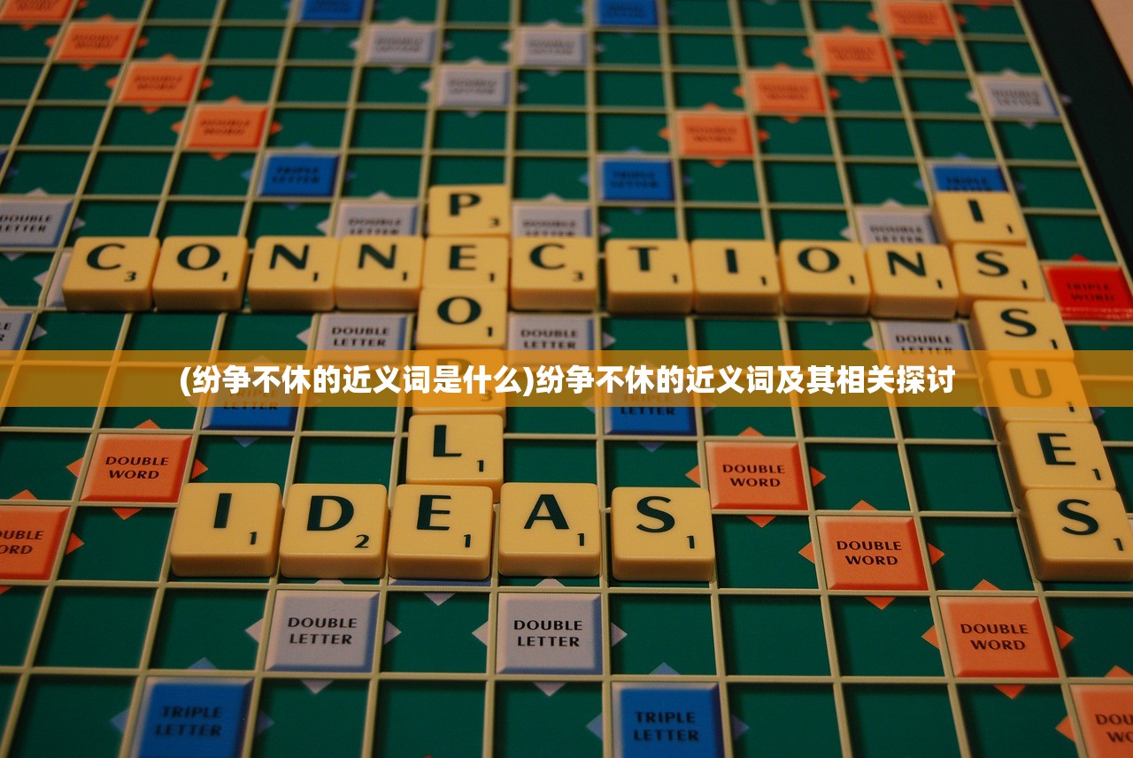 (纷争不休的近义词是什么)纷争不休的近义词及其相关探讨