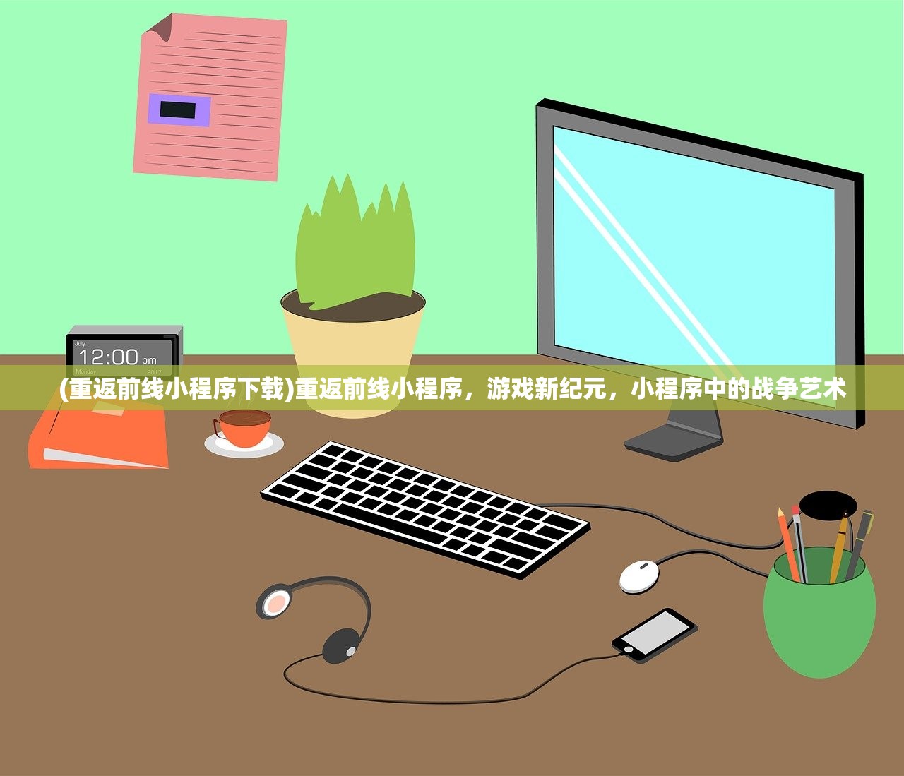 (重返前线小程序下载)重返前线小程序，游戏新纪元，小程序中的战争艺术