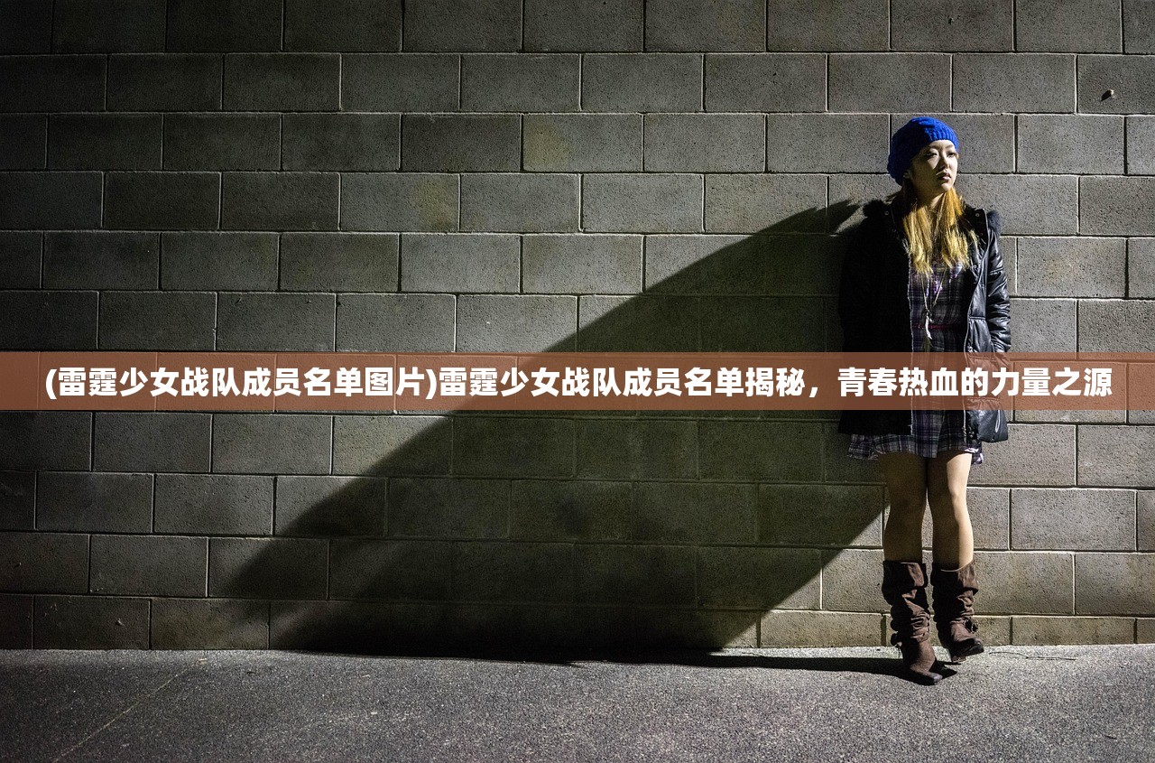 (雷霆少女战队成员名单图片)雷霆少女战队成员名单揭秘，青春热血的力量之源