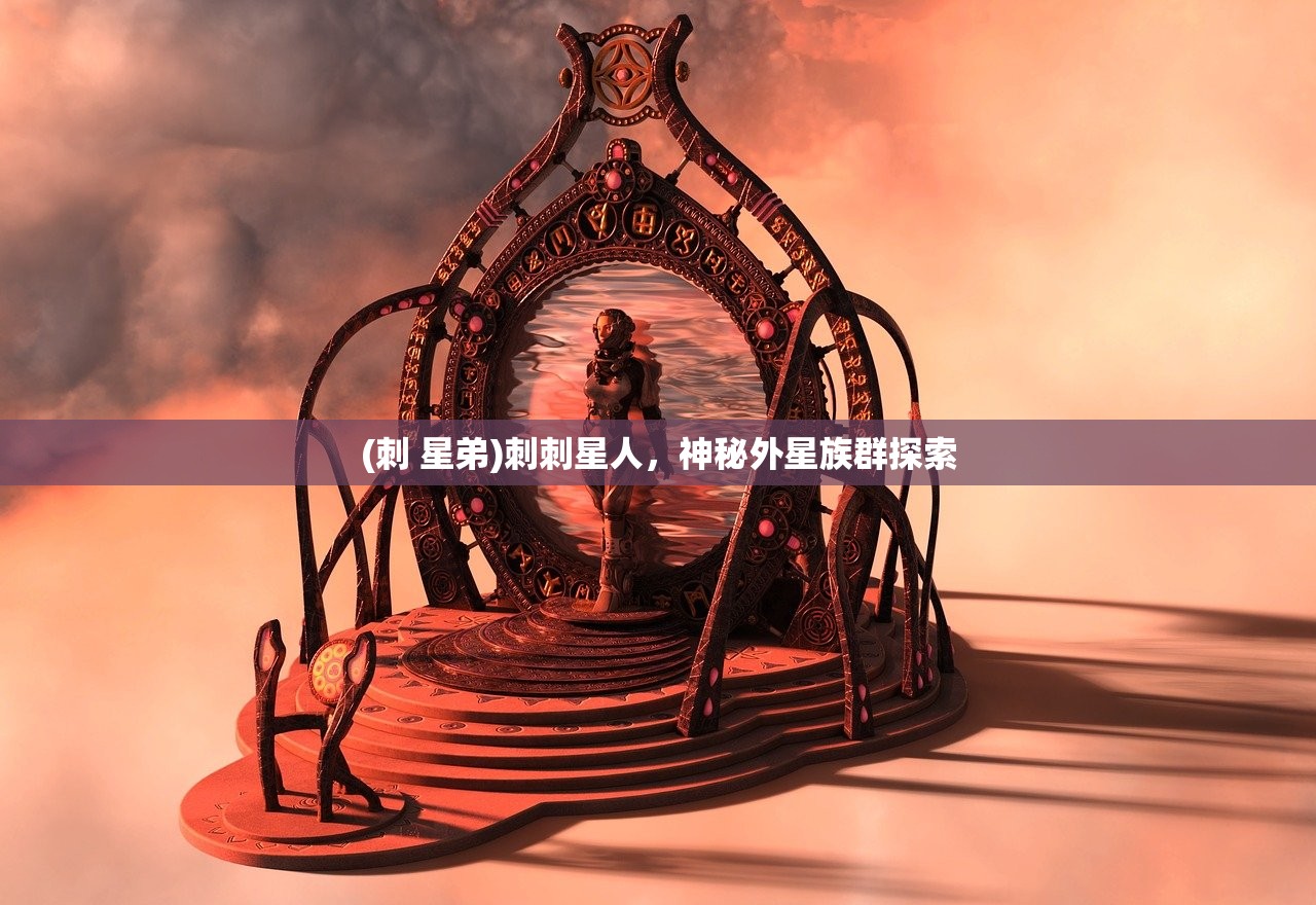 (刺 星弟)刺刺星人，神秘外星族群探索