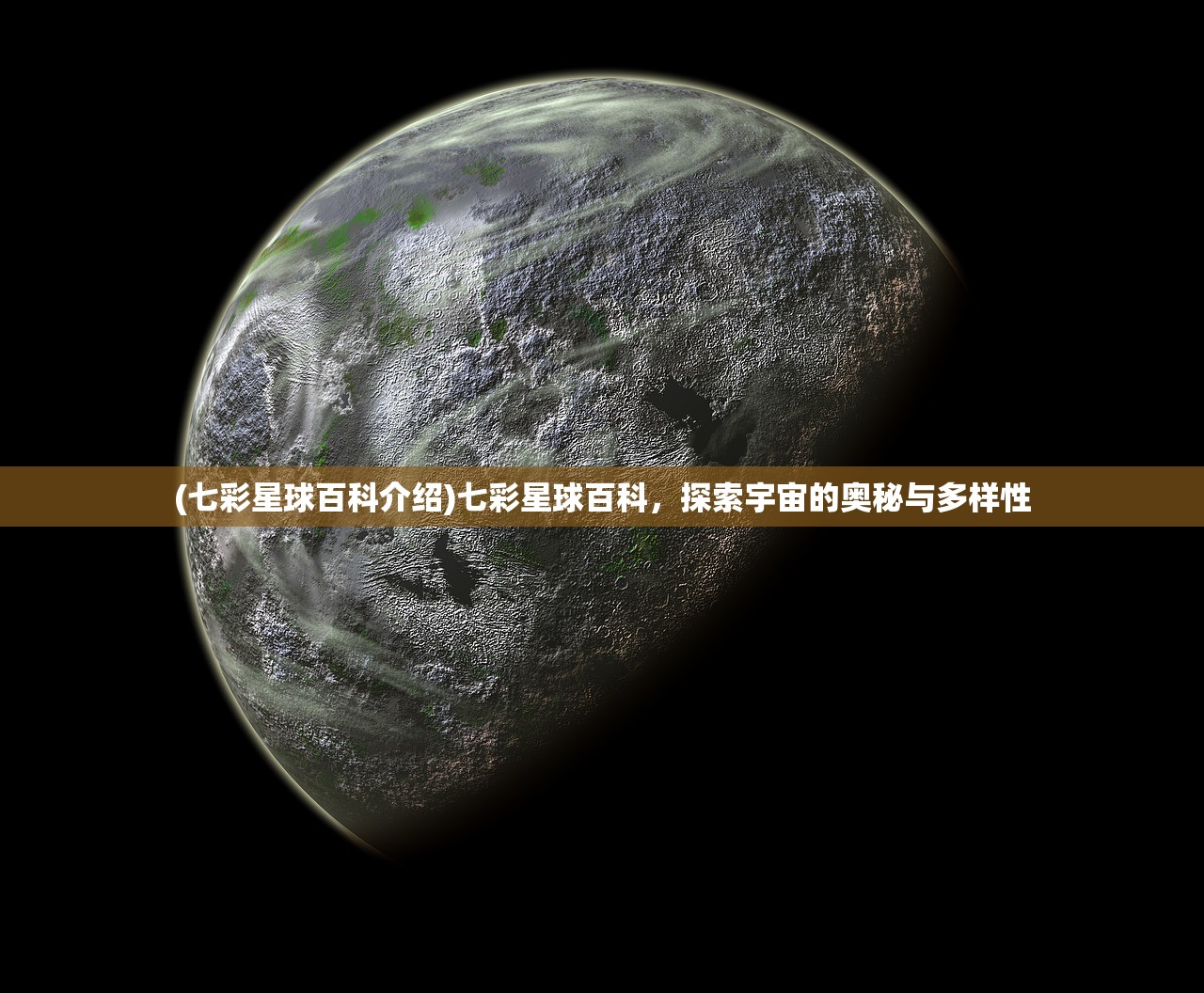 (七彩星球百科介绍)七彩星球百科，探索宇宙的奥秘与多样性