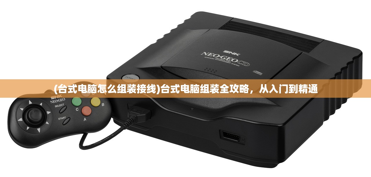 (台式电脑怎么组装接线)台式电脑组装全攻略，从入门到精通
