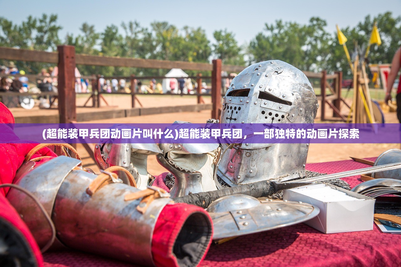 (超能装甲兵团动画片叫什么)超能装甲兵团，一部独特的动画片探索