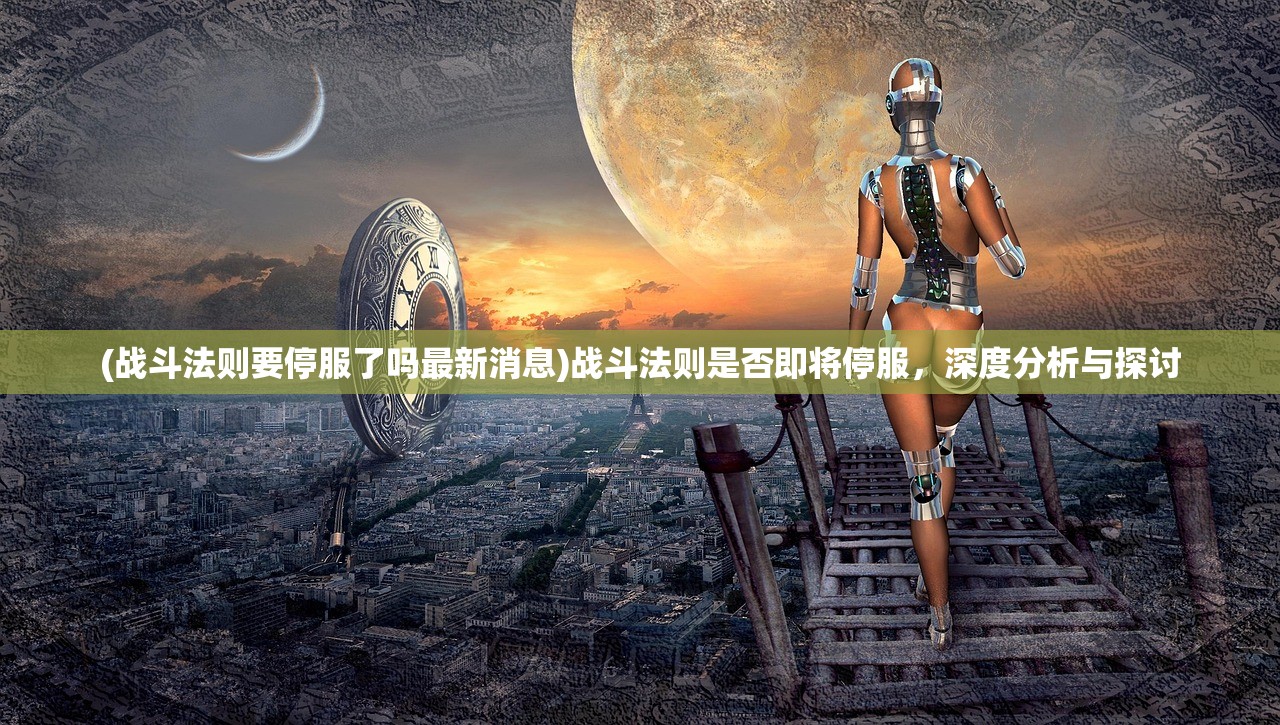 (战斗法则要停服了吗最新消息)战斗法则是否即将停服，深度分析与探讨