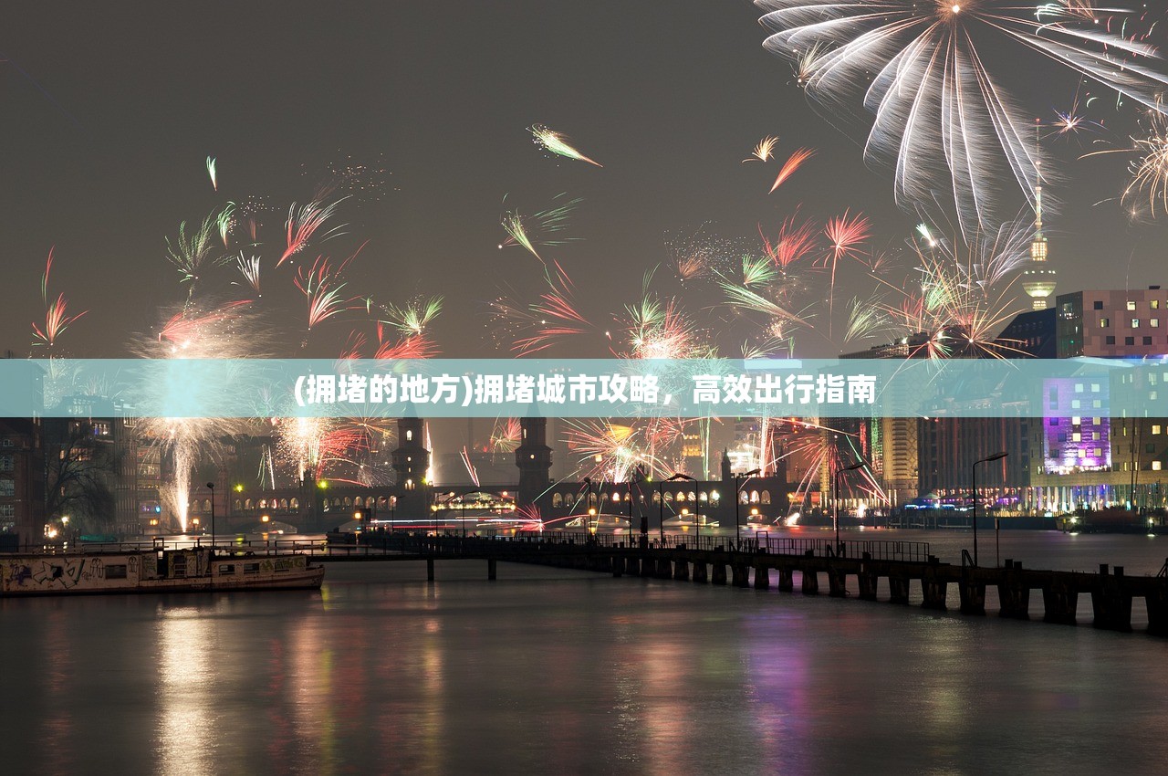 (拥堵的地方)拥堵城市攻略，高效出行指南