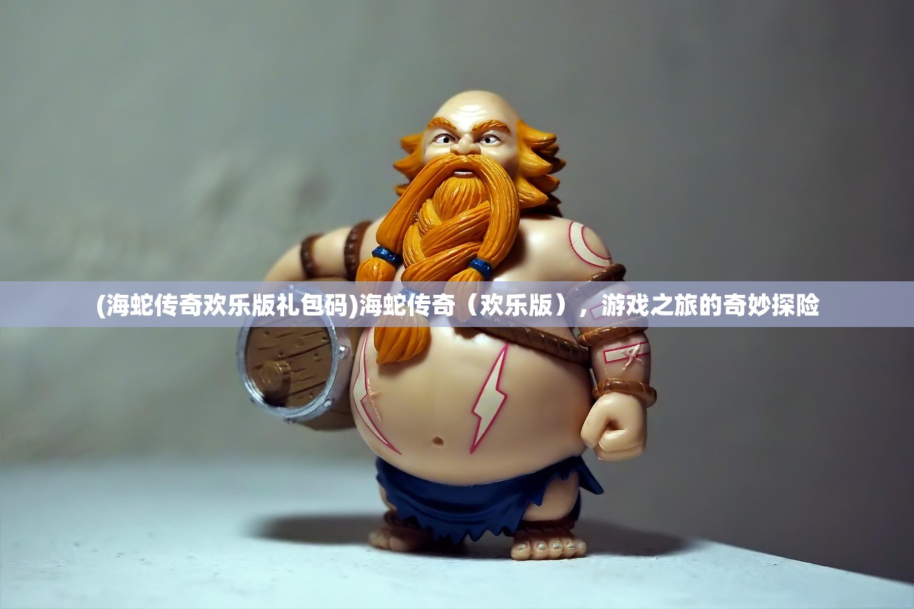 (海蛇传奇欢乐版礼包码)海蛇传奇（欢乐版），游戏之旅的奇妙探险
