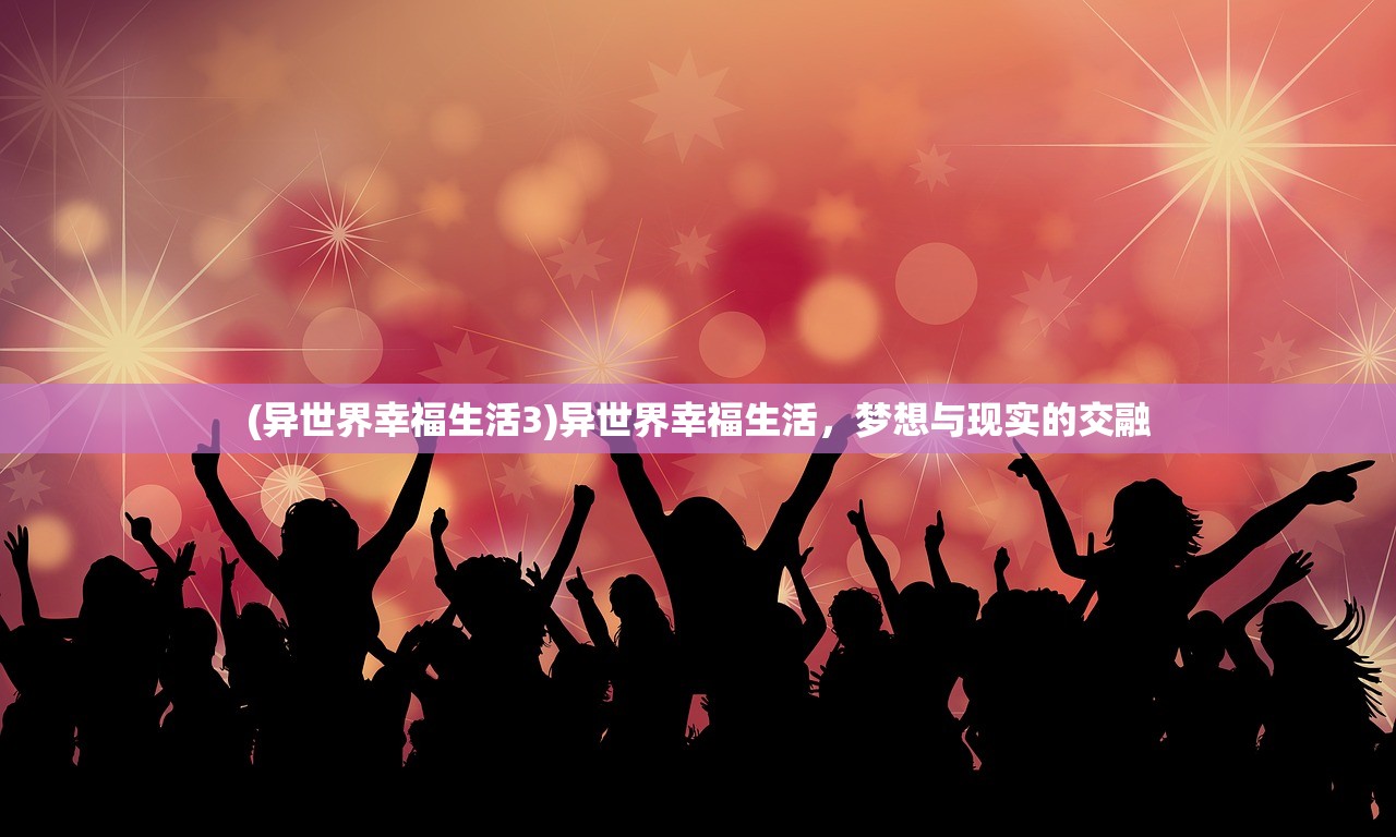 (异世界幸福生活3)异世界幸福生活，梦想与现实的交融