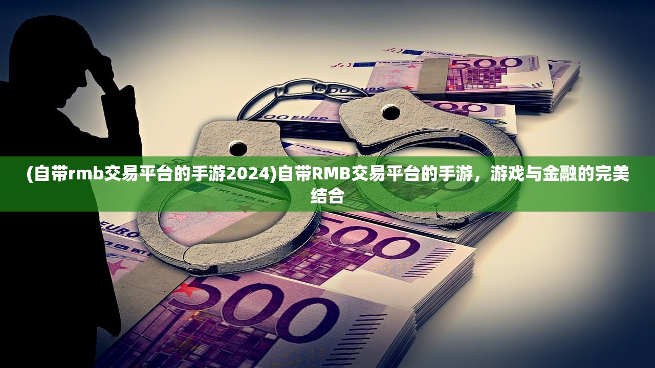 (自带rmb交易平台的手游2024)自带RMB交易平台的手游，游戏与金融的完美结合