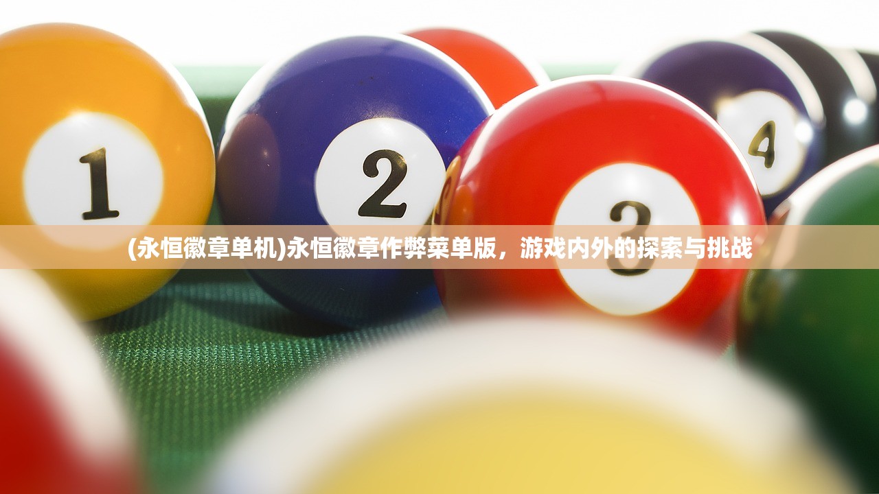 (永恒徽章单机)永恒徽章作弊菜单版，游戏内外的探索与挑战